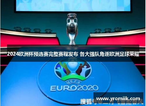 2024欧洲杯预选赛完整赛程发布 各大强队角逐欧洲足球荣耀